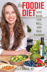 Title: The Foodie Diet: Love Food, Live Well, and Heal Yourself, Author: Ella Davar RD