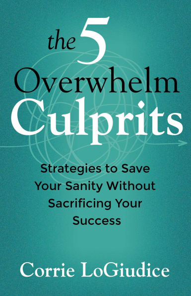 The 5 Overwhelm Culprits: How to Reclaim Your Power, Rewrite Your Story, and Lead an Extraordinary Life