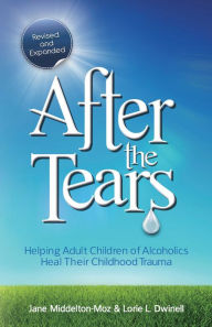 Title: After the Tears: Helping Adult Children of Alcoholics Heal Their Childhood Trauma, Author: Jane Middelton-Moz MS