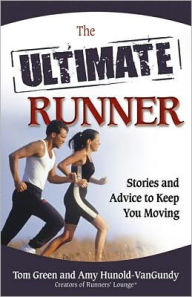 Title: The Ultimate Runner: Stories and Advice to Keep You Moving, Author: Tom Green