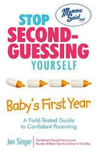 Title: Stop Second-Guessing Yourself--Baby's First Year: A Field-Tested Guide to Confident Parenting, Author: Jen Singer