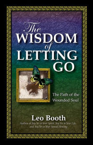 Title: The Wisdom of Letting Go: The Path of the Wounded Soul, Author: Leo Booth