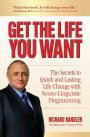 Get the Life You Want: The Secrets to Quick and Lasting Life Change with Neuro-Linguistic Programming