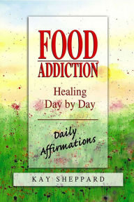 Title: Food Addiction: Healing Day by Day: Daily Affirmations, Author: Kay Sheppard MA