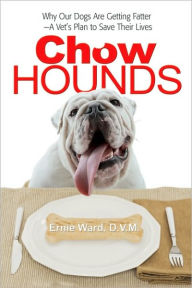 Title: Chow Hounds: Why Our Dogs Are Getting Fatter -A Vet's Plan to Save Their Lives, Author: Ernest Ward