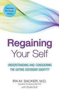 Title: Regaining Your Self: Understanding and Conquering the Eating Disorder Identity, Author: Ira Sacker