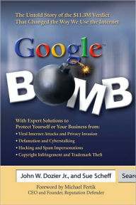 Title: Google Bomb: The Untold Story of the $11.3M Verdict That Changed the Way We Use the Internet, Author: John W. Dozier