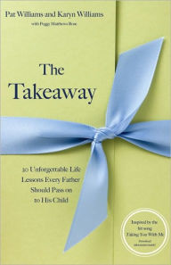 Title: The Takeaway: 20 Unforgettable Life Lessons Every Father Should Pass On to His Child, Author: Pat Williams