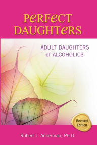 Title: Perfect Daughters: Adult Daughters of Alcoholics, Author: Robert Ackerman