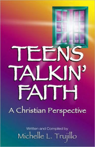 Title: Teens Talkin' Faith: A Christian Perspective, Author: Michelle Trujillo