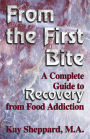 From the First Bite: A Complete Guide to Recovery from Food Addiction