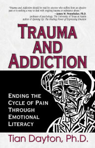 Title: Trauma and Addiction: Ending the Cycle of Pain Through Emotional Literacy, Author: Tian Dayton PhD