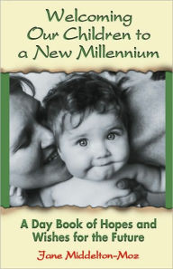 Title: Welcoming Our Children to a New Millennium: A Daybook of Hopes and Wishes for the Future, Author: Jane Middelton-Moz