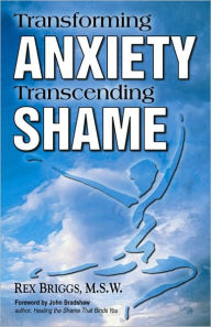 Title: Transforming Anxiety Transcending Shame, Author: Rex M.S.W.