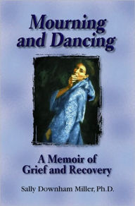 Title: Mourning and Dancing: A Memoir of Grief and Recovery, Author: Sally Miller