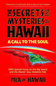 Title: The Secrets and Mysteries of Hawaii: A Call to the Soul, Author: Pila Chiles