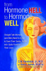 From Hormone Hell to Hormone Well: Straight Talk Women (and Men) Need to Know to Save Their Sanity, Health, and-Quite Possibly-Their Lives