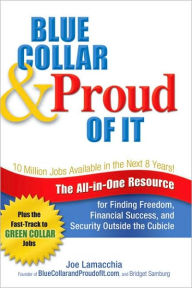 Title: Blue Collar and Proud of It: The All-in-One Resource for Finding Freedom, Financial Success, and Security Outside the Cubicle, Author: Joe Lamacchia