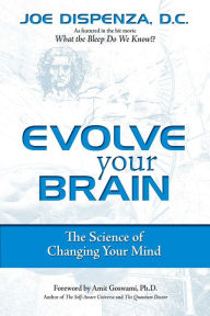 Title: Evolve Your Brain: The Science of Changing Your Mind, Author: Joe Dispenza DC