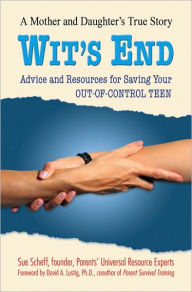 Title: Wit's End: Advice and Resources for Saving Your Out-of-Control Teen, Author: Sue Scheff