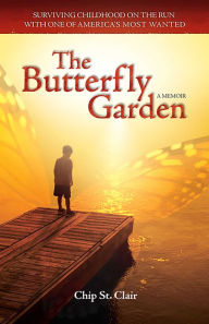 Title: The Butterfly Garden: Surviving Childhood on the Run with One of America's Most Wanted, Author: Chip St. Clair