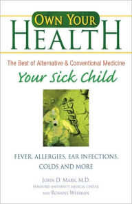 Title: Own Your Health : Your Sick Child: Fever, Allergies, Ear Infections, Colds and More, Author: John Mark