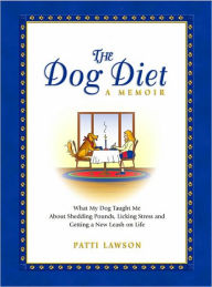 Title: The Dog Diet, A Memoir: What My Dog Taught Me About Shedding Pounds, Licking Stress and Getting a New Leash on Life, Author: Patti Lawson