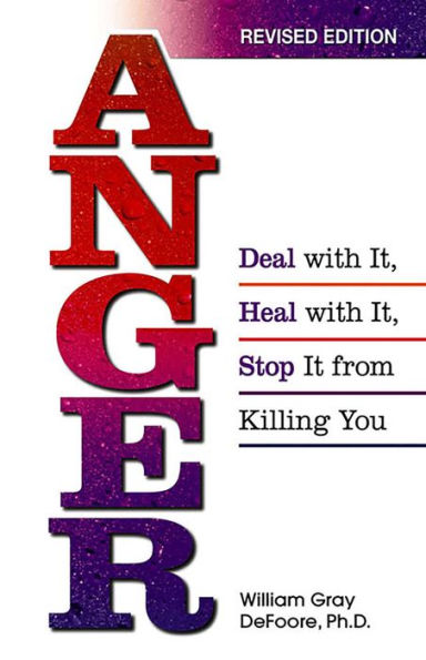 Anger: Deal With It, Heal With It, Stop It From Killing You