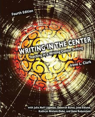 WRITING IN THE CENTER: TEACHING IN A WRITING CENTER SETTING / Edition 4