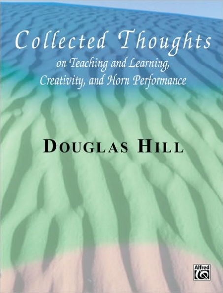 Collected Thoughts on Teaching and Learning, Creativity and Horn Performance: Softcover Book