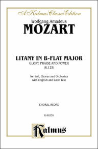 Title: Litany in B-flat Major -- Glory, Praise, and Power, K. 125: SATB with SATB Soli (Orch.) (Latin, English Language Edition), Author: Wolfgang Amadeus Mozart