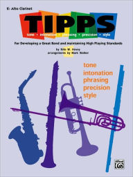 Title: T-I-P-P-S for Bands -- Tone * Intonation * Phrasing * Precision * Style: For Developing a Great Band and Maintaining High Playing Standards (E-flat Alto Clarinet), Author: Nilo W. Hovey