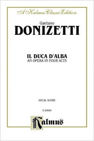 Title: Il Duca D' Alba: Italian Language Edition, Vocal Score, Author: Gaetano Donizetti