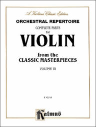 Title: Orchestral Repertoire Complete Parts for Violin from the Classic Masterpieces, Vol 3, Author: Alfred Music