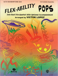 Title: Flex-Ability Pops -- Solo-Duet-Trio-Quartet with Optional Accompaniment: Alto Sax/Baritone Sax, Author: Alfred Music