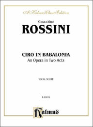 Title: Ciro in Babalonia: Italian Language Edition, Vocal Score, Author: Gioacchino Rossini