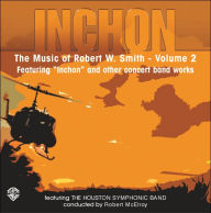 Title: Inchon: The Music of Robert W. Smith, Volume 2: Featuring 