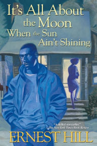 Title: It's All About The Moon When The Sun Ain't Shining, Author: Ernest Hill