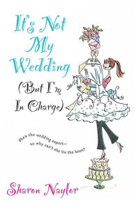 Title: It's Not My Wedding: But I'm in Charge, Author: Sharon Naylor