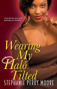 Title: Wearing My Halo Tilted, Author: Stephanie Perry Moore