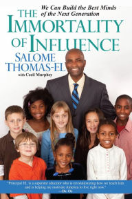 Title: The Immortality of Influence: We Can Build the Best Minds of the Next Generation, Author: Salome Thomas-EL