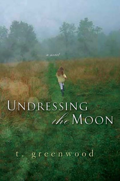 Undressing The Moon by T. Greenwood | eBook | Barnes & Noble®