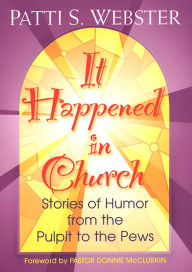Title: It Happened in Church: Stories of Humor from the Pulpit to the Pews, Author: Patti S. Webster