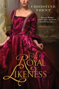 Title: A Royal Likeness, Author: Christine Trent