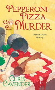 Title: Pepperoni Pizza Can Be Murder (Pizza Lover's Mystery Series #2), Author: Chris Cavender