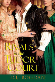 Title: Rivals in the Tudor Court, Author: D.L. Bogdan