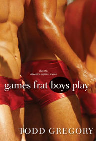 Title: Games Frat Boys Play, Author: Todd Gregory
