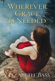 Title: Wherever Grace Is Needed, Author: Elizabeth Bass