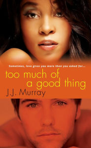 Title: Too Much of a Good Thing, Author: J.J. Murray