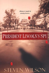 Title: President Lincoln's Spy, Author: Steven Wilson